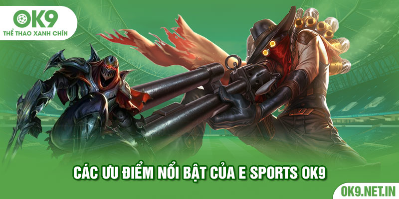 Các ưu điểm nổi bật của e sports ok9