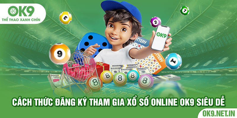 Cách thức đăng ký tham gia xổ số online OK9 siêu dễ