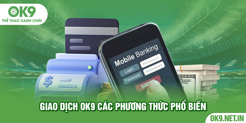 Giao dịch OK9 các phương thức phổ biến