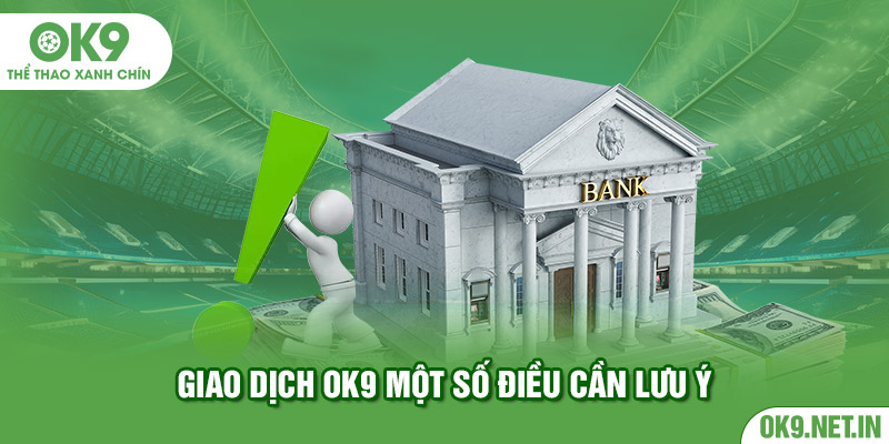 Giao dịch OK9 một số điều cần lưu ý