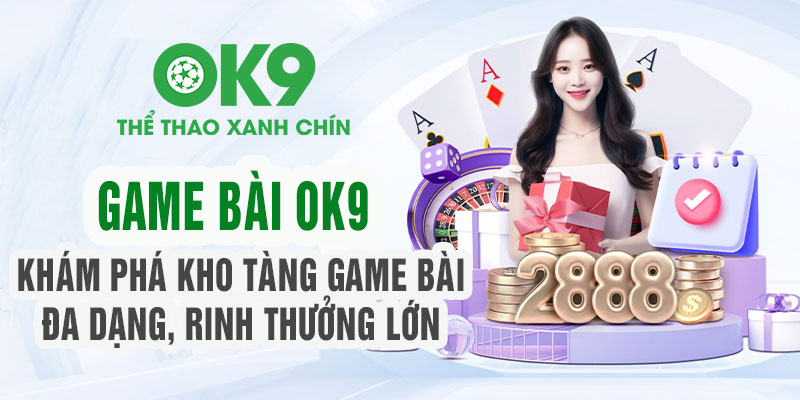 OK9 - Thế giới game bài bùng nổ, chinh phục mọi ván bài!