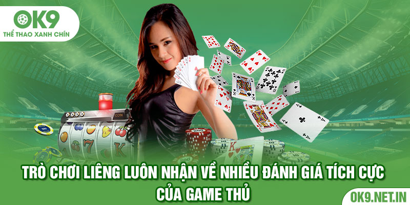 Trò chơi liêng luôn nhận về nhiều đánh giá tích cực của game thủ 